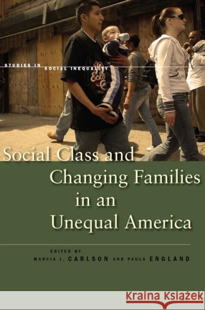 Social Class and Changing Families in an Unequal America Marcia Carlson Paula England 9780804770880 Stanford University Press