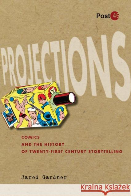 Projections: Comics and the History of Twenty-First-Century Storytelling Gardner, Jared 9780804771467