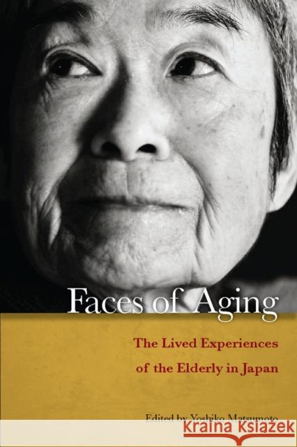 Faces of Aging: The Lived Experiences of the Elderly in Japan Matsumoto, Yoshiko 9780804771481