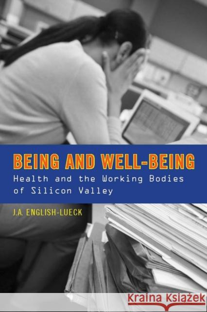 Being and Well-Being: Health and the Working Bodies of Silicon Valley English-Lueck, J. a. 9780804771573