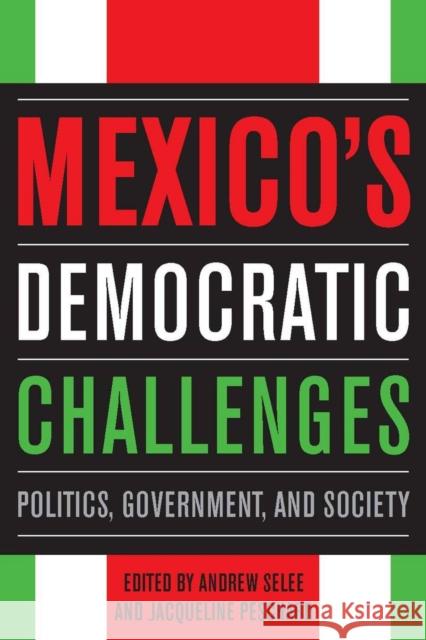 Mexico's Democratic Challenges: Politics, Government, and Society Andrew Selee Jacqueline Peschard 9780804771610