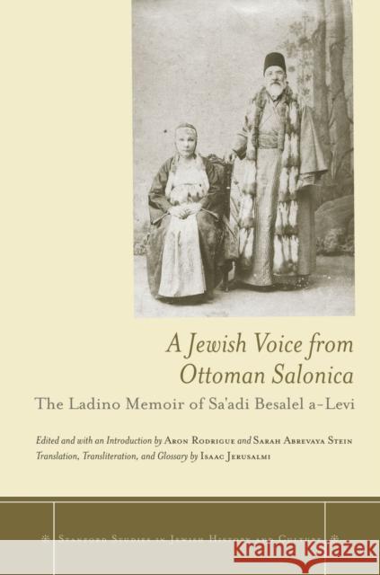 A Jewish Voice from Ottoman Salonica: The Ladino Memoir of Sa'adi Besalel A-Levi Rodrigue, Aron 9780804771665 Stanford University Press