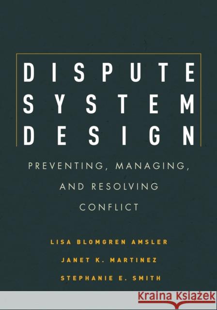 Dispute System Design: Preventing, Managing, and Resolving Conflict Amsler, Lisa Blomgren 9780804771764