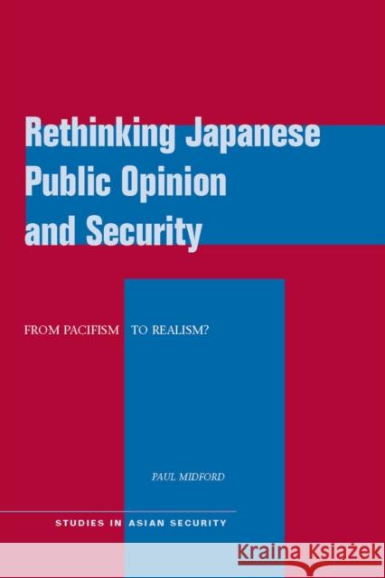 Rethinking Japanese Public Opinion and Security: From Pacifism to Realism? Midford, Paul 9780804772167