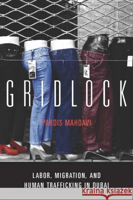 Gridlock: Labor, Migration, and Human Trafficking in Dubai Mahdavi, Pardis 9780804772204