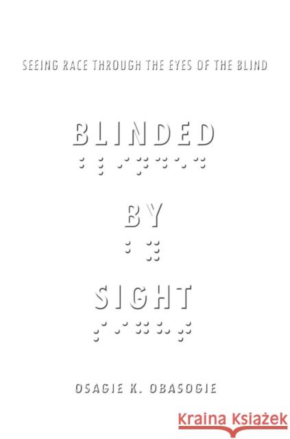 Blinded by Sight: Seeing Race Through the Eyes of the Blind Obasogie, Osagie 9780804772785