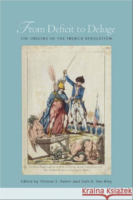 From Deficit to Deluge: The Origins of the French Revolution Kaiser, Thomas E. 9780804772808