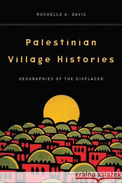 Palestinian Village Histories: Geographies of the Displaced Davis, Rochelle 9780804773126 Stanford University Press