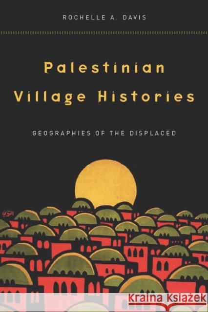 Palestinian Village Histories: Geographies of the Displaced Davis, Rochelle 9780804773133 Stanford University Press