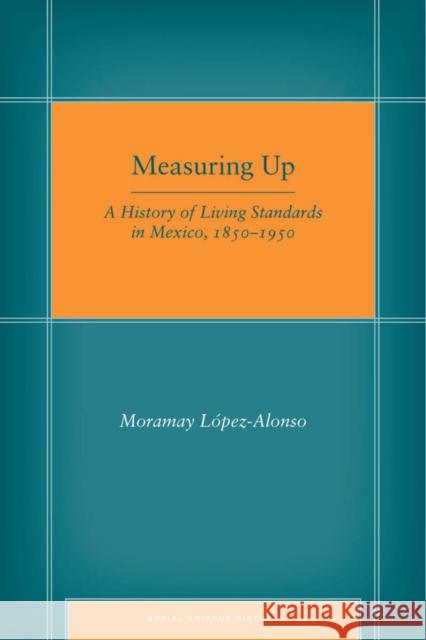 Measuring Up: A History of Living Standards in Mexico, 1850-1950 López-Alonso, Moramay 9780804773164 Stanford University Press