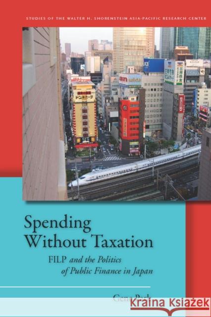 Spending Without Taxation: FILP and the Politics of Public Finance in Japan Gene Park 9780804773300 Stanford University Press