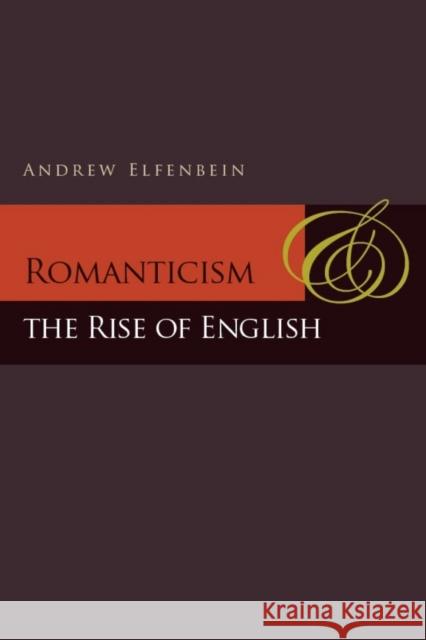 Romanticism and the Rise of English Andrew Elfenbein 9780804773621 Stanford University Press