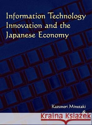 Information Technology Innovation and the Japanese Economy Kiyohiko Nishimura Kazunori Minetaki 9780804773898