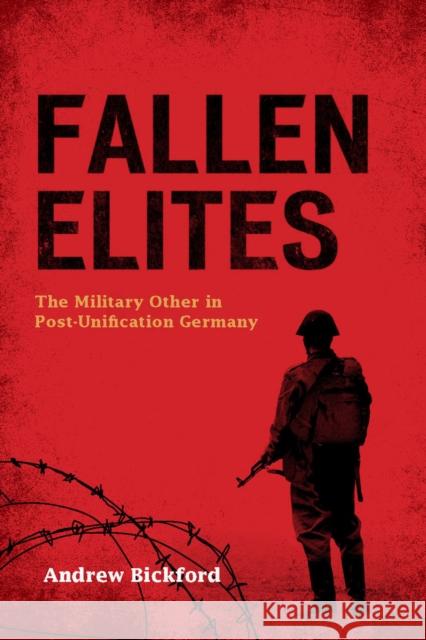 Fallen Elites: The Military Other in Post-Unification Germany Bickford, Andrew 9780804773966 Stanford University Press