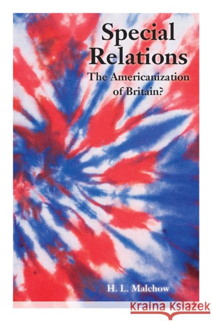 Special Relations: The Americanization of Britain? Malchow, Howard 9780804773997 Stanford University Press