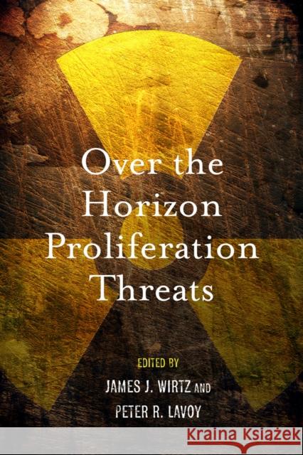 Over the Horizon Proliferation Threats James Wirtz Peter Lavoy 9780804774000