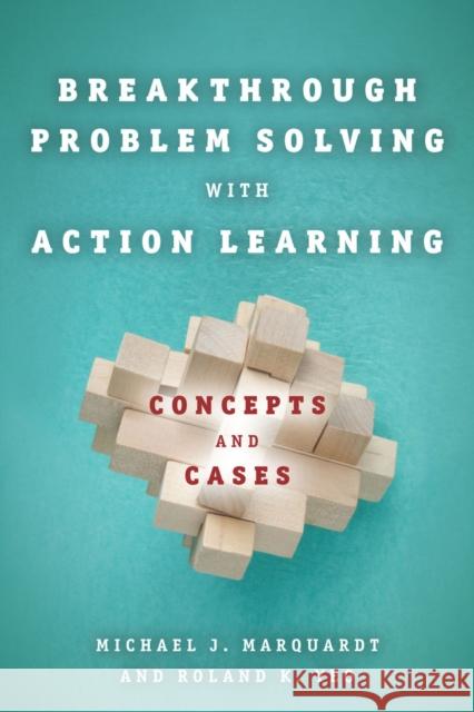 Breakthrough Problem Solving with Action Learning: Concepts and Cases Marquardt, Michael 9780804774123