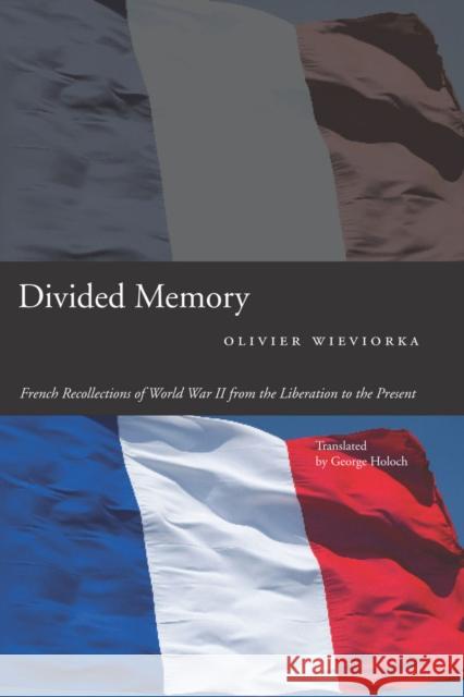 Divided Memory: French Recollections of World War II from the Liberation to the Present Wieviorka, Olivier 9780804774444 Stanford University Press