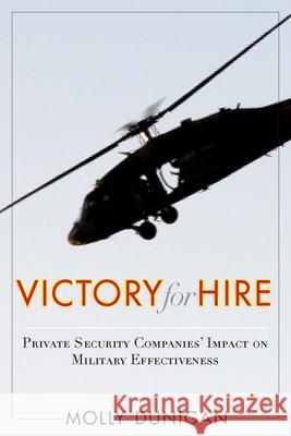 Victory for Hire: Private Security Companies' Impact on Military Effectiveness Dunigan, Molly 9780804774581