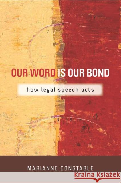 Our Word Is Our Bond: How Legal Speech Acts Marianne Constable 9780804774932