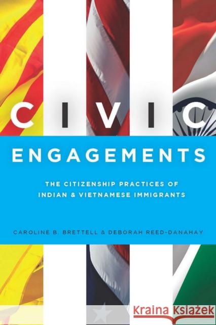 Civic Engagements: The Citizenship Practices of Indian and Vietnamese Immigrants Brettell, Caroline 9780804775281