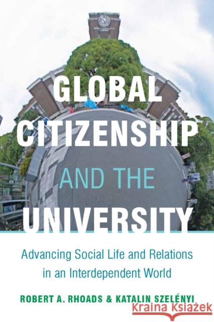 Global Citizenship and the University: Advancing Social Life and Relations in an Interdependent World Rhoads, Robert 9780804775410 Not Avail