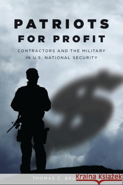 Patriots for Profit: Contractors and the Military in U.S. National Security Bruneau, Thomas 9780804775489