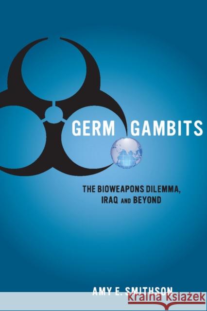 Germ Gambits: The Bioweapons Dilemma, Iraq and Beyond Smithson, Amy 9780804775526 Stanford University Press