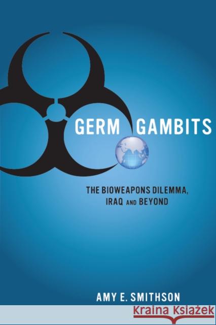 Germ Gambits: The Bioweapons Dilemma, Iraq and Beyond Smithson, Amy 9780804775533 Stanford University Press