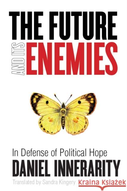 The Future and Its Enemies: In Defense of Political Hope Innerarity, Daniel 9780804775564 Stanford University Press