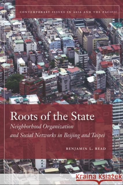 Roots of the State: Neighborhood Organization and Social Networks in Beijing and Taipei Read, Benjamin 9780804775656 Stanford University Press