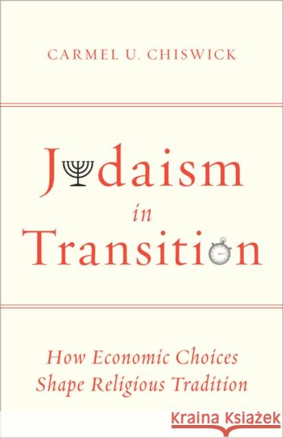 Judaism in Transition: How Economic Choices Shape Religious Tradition Carmel Chiswick 9780804776042 Stanford University Press