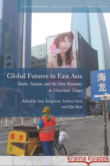 Global Futures in East Asia: Youth, Nation, and the New Economy in Uncertain Times Anagnost, Ann 9780804776189 Stanford University Press