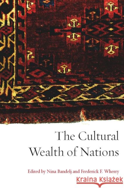 The Cultural Wealth of Nations Nina Bandelj Frederick Wherry 9780804776448 Stanford University Press