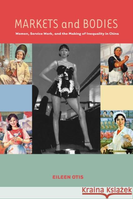 Markets and Bodies: Women, Service Work, and the Making of Inequality in China Otis, Eileen M. 9780804776486 Stanford University Press