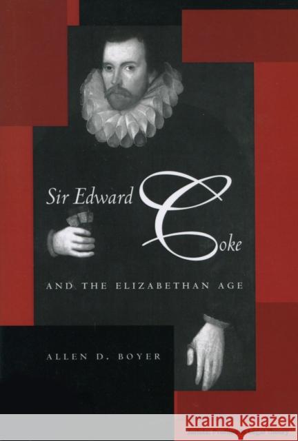 Sir Edward Coke and the Elizabethan Age Allen Boyer 9780804776592 Stanford University Press