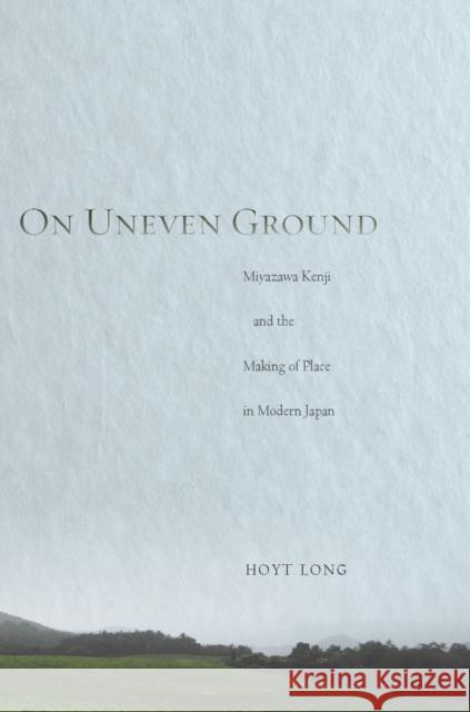 On Uneven Ground: Miyazawa Kenji and the Making of Place in Modern Japan Long, Hoyt 9780804776868 Stanford University Press