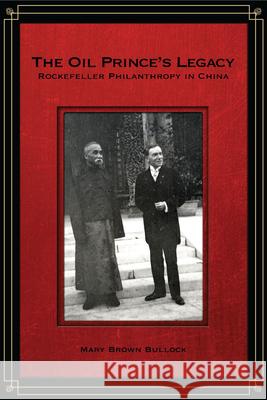 The Oil Prince's Legacy: Rockefeller Philanthropy in China Bullock, Mary 9780804776882 Not Avail