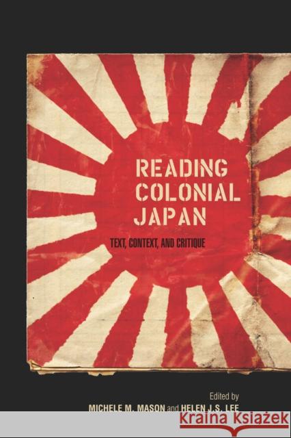 Reading Colonial Japan: Text, Context, and Critique Mason, Michele 9780804776967 Stanford University Press