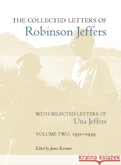 The Collected Letters of Robinson Jeffers, with Selected Letters of Una Jeffers: Volume Two, 1931-1939 Karman, James 9780804777032 Stanford University Press