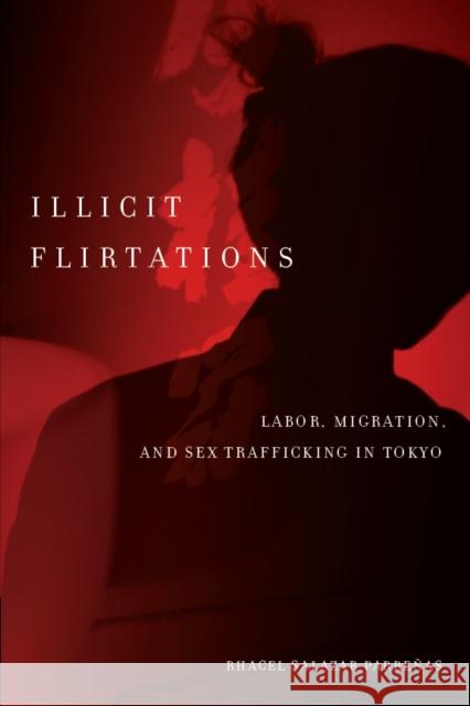 Illicit Flirtations: Labor, Migration, and Sex Trafficking in Tokyo Parreñas, Rhacel 9780804777117