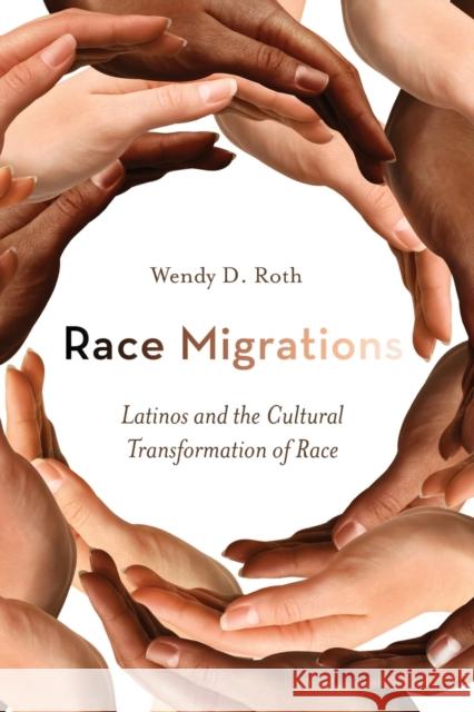 Race Migrations: Latinos and the Cultural Transformation of Race Roth, Wendy 9780804777964 Stanford University Press