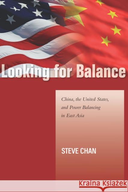Looking for Balance: China, the United States, and Power Balancing in East Asia Chan, Steve 9780804778206