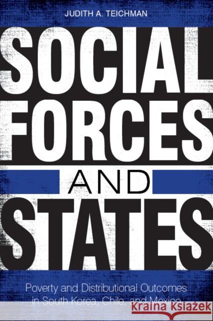 Social Forces and States: Poverty and Distributional Outcomes in South Korea, Chile, and Mexico Teichman, Judith 9780804778268 Stanford University Press