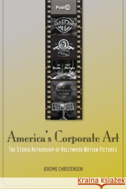 America's Corporate Art: The Studio Authorship of Hollywood Motion Pictures (1929-2001) Christensen, Jerome 9780804778633