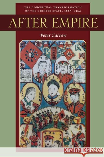 After Empire: The Conceptual Transformation of the Chinese State, 1885-1924 Zarrow, Peter 9780804778688