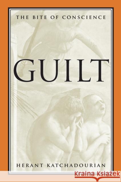 Guilt: The Bite of Conscience Katchadourian, Herant 9780804778718 Stanford University Press