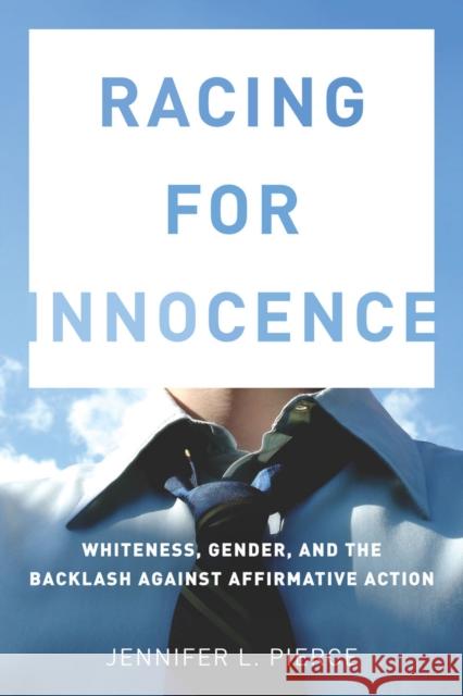 Racing for Innocence: Whiteness, Gender, and the Backlash Against Affirmative Action Jennifer Pierce 9780804778787