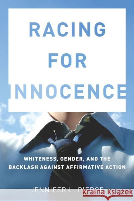 Racing for Innocence: Whiteness, Gender, and the Backlash Against Affirmative Action Pierce, Jennifer 9780804778794