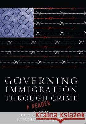 Governing Immigration Through Crime : A Reader Julie Dowling Jonathan Inda 9780804778800